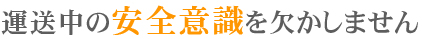 運送中の安全意識を欠かしません