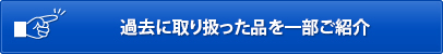 過去に取り扱った品を一部ご紹介