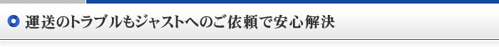 運送のトラブルもジャストへのご依頼で安心解決